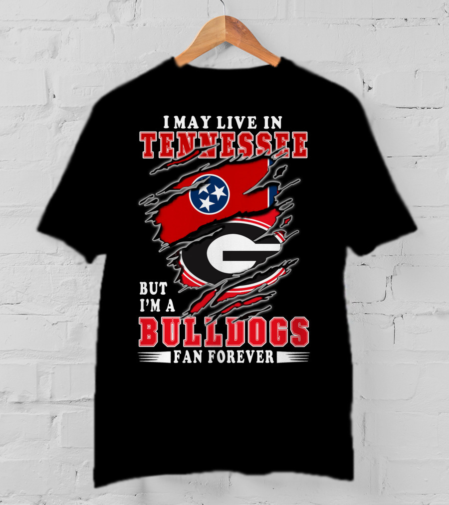 I May Live In Tennessee But I'm A Bulldogs Fan Forever T-Shirt