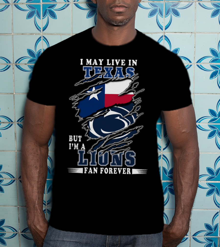 I May Live In Texas But I'm A Lions Fan Forever Penn-Texas T-Shirt