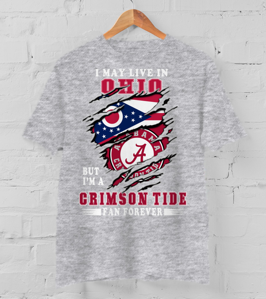 I May Live In Ohio Alabama Crimson Tide Fan Forever T-Shirt