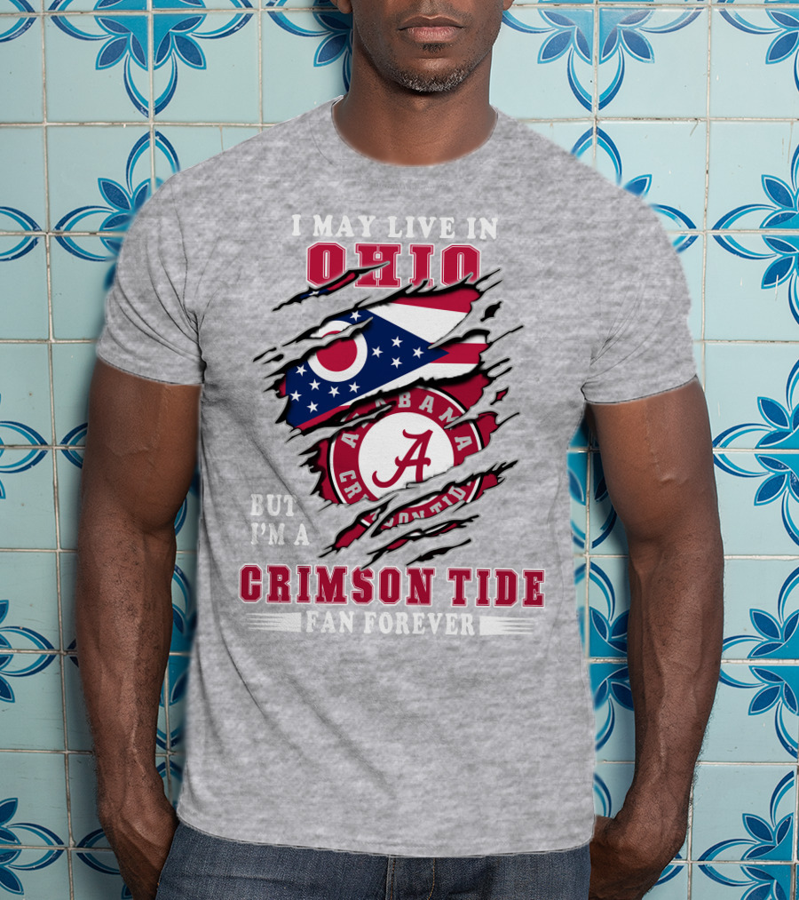 I May Live In Ohio Alabama Crimson Tide Fan Forever T-Shirt