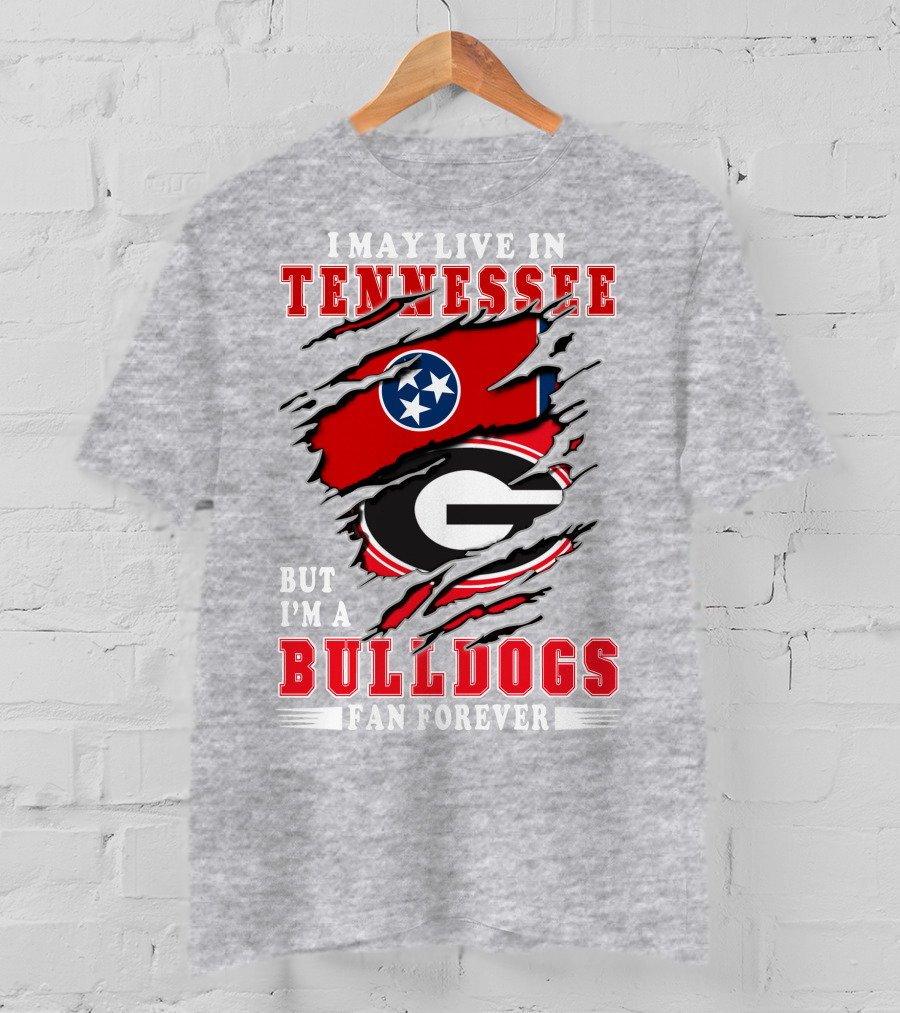 I May Live In Tennessee But I'm A Bulldogs Fan Forever T-Shirt