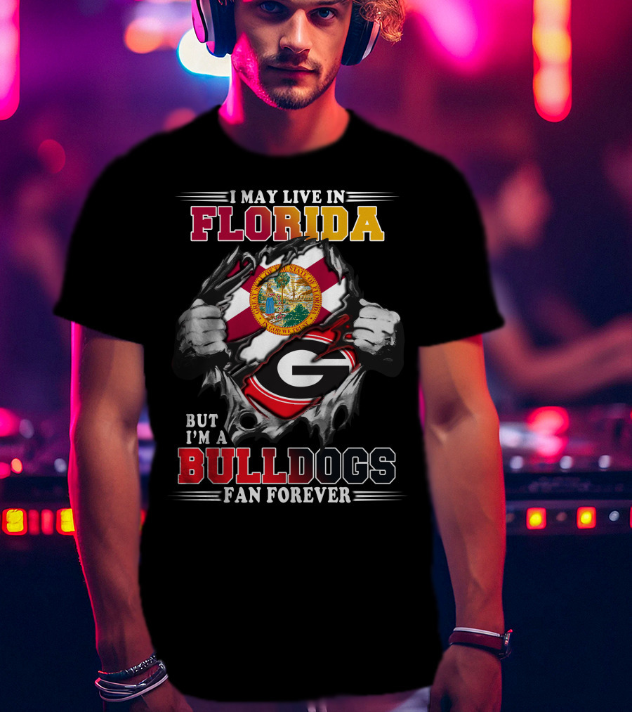 I May Live In Florida But I'm A Bulldogs Fan Forever T-Shirt