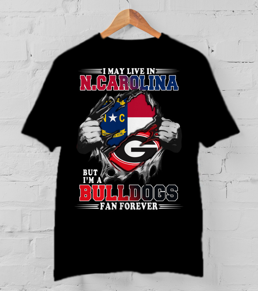 I May Live In N.CAROLINA But I'm A BULLDOGS Fan Forever T-Shirt