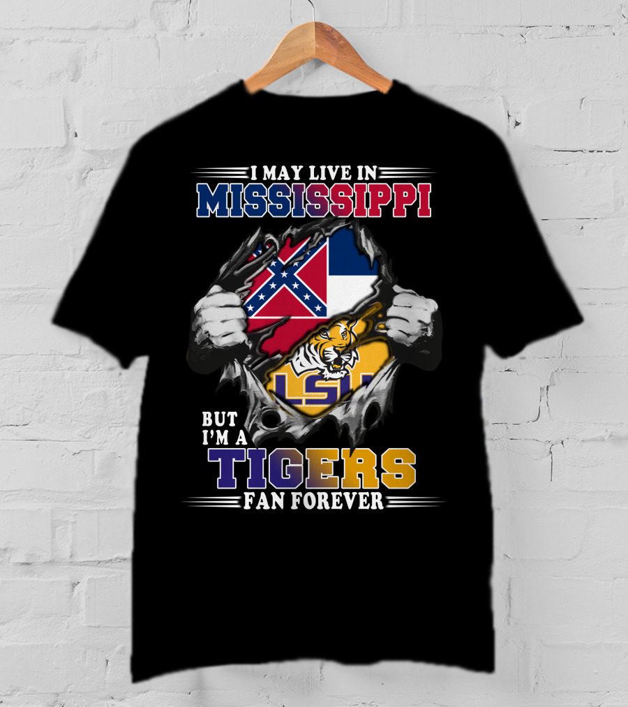 I May Live In Mississippi But I'm A Tigers Fan Forever Lsu T-Shirt