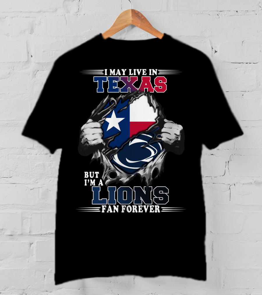 I May Live In Texas But I'm A Penn State Lions Fan Forever T-Shirt