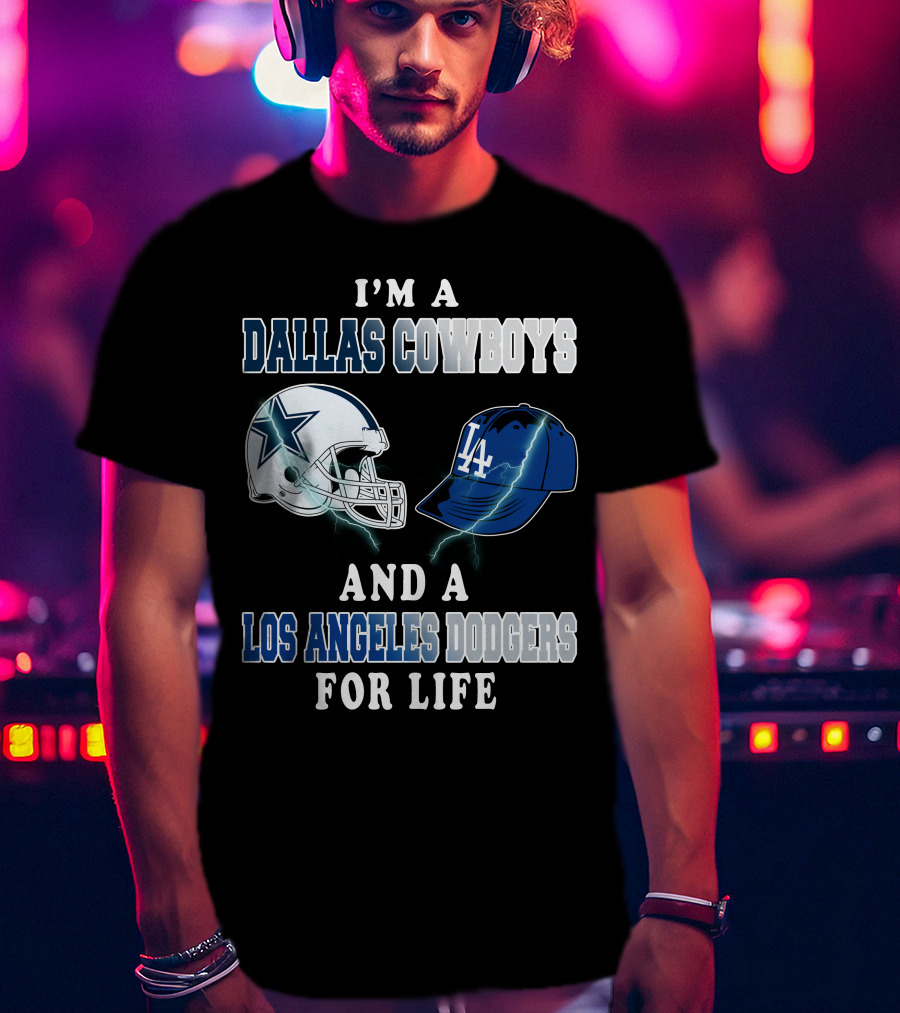 I'm A Dallas Cowboys And A Los Angeles Dodgers For Life T-Shirt