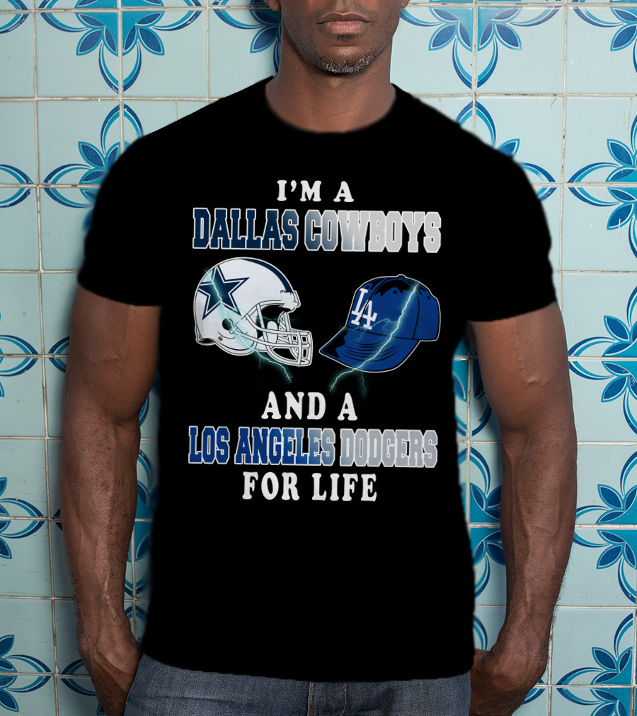 I'm A Dallas Cowboys And A Los Angeles Dodgers For Life T-Shirt