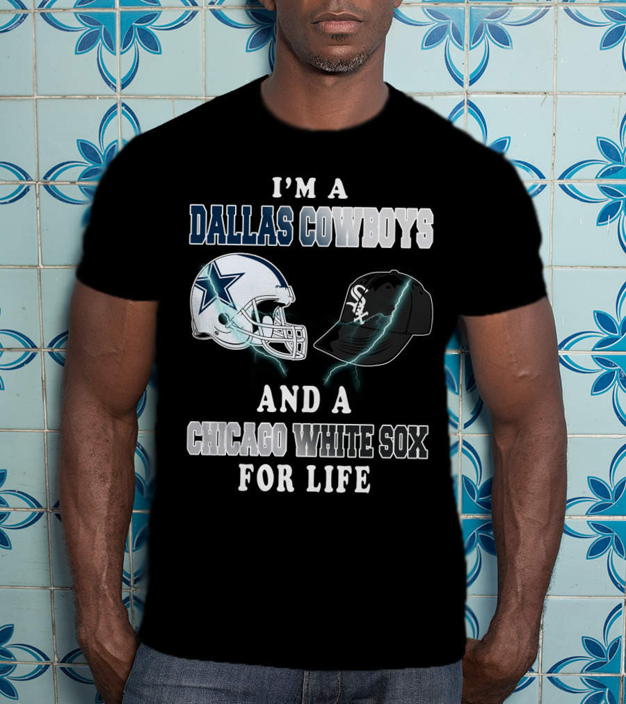I'm A Dallas Cowboys And A Chicago White Sox For Life T-Shirt