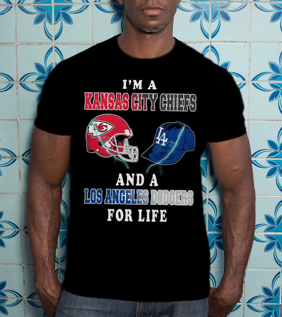 I'm A Kansas City Chiefs And A Los Angeles Dodgers For Life T-Shirt