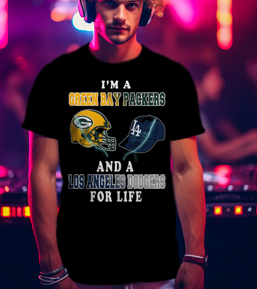 I'm A Green Bay Packers And A Los Angeles Dodgers For Life T-Shirt