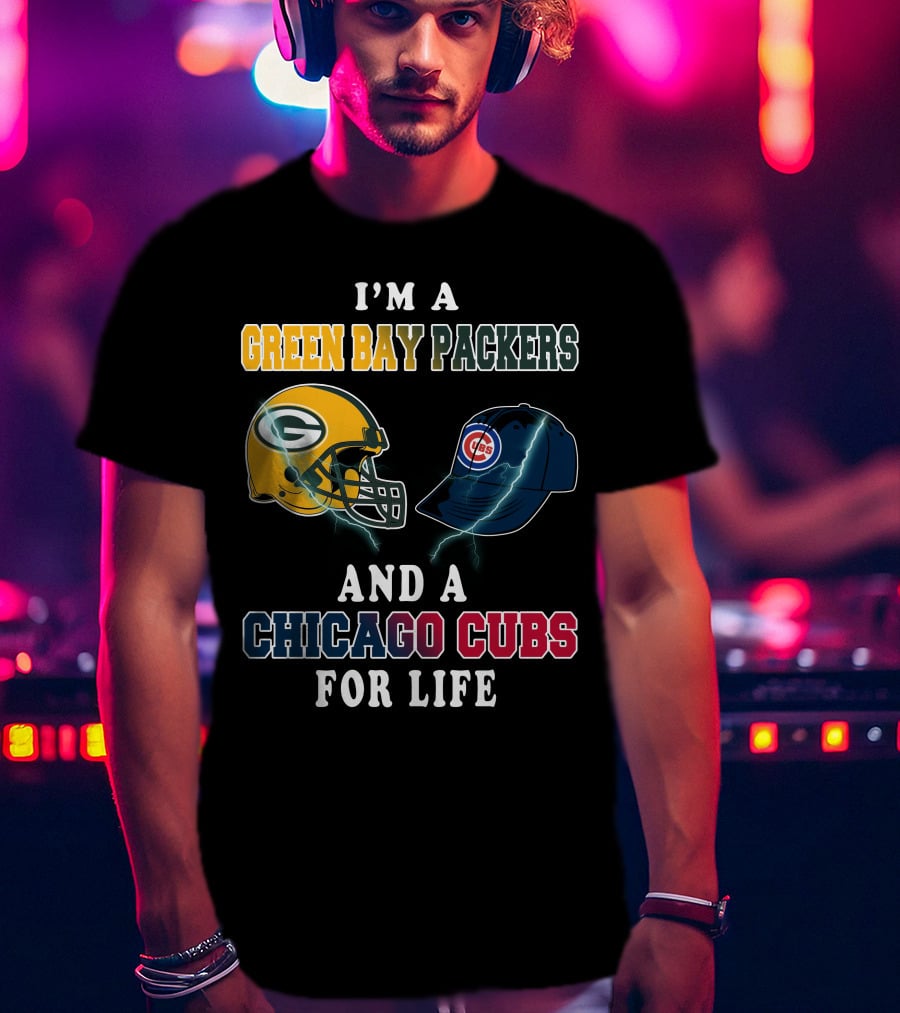 I'm A Green Bay Packers And A Chicago Cubs For Life T-Shirt