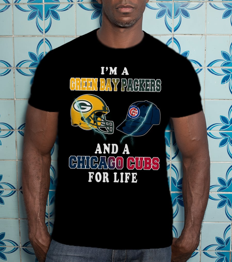 I'm A Green Bay Packers And A Chicago Cubs For Life T-Shirt