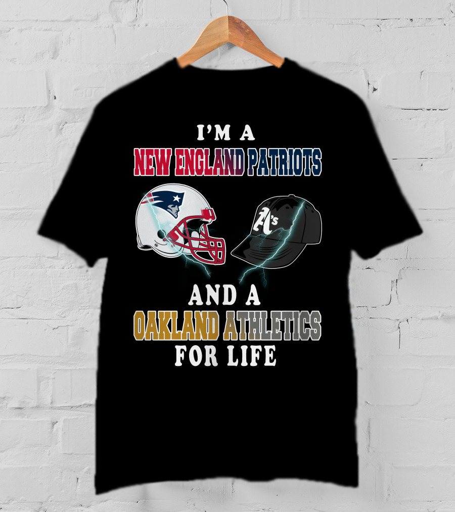 I'm A New England Patriots And A Oakland Athletics For Life T-Shirt