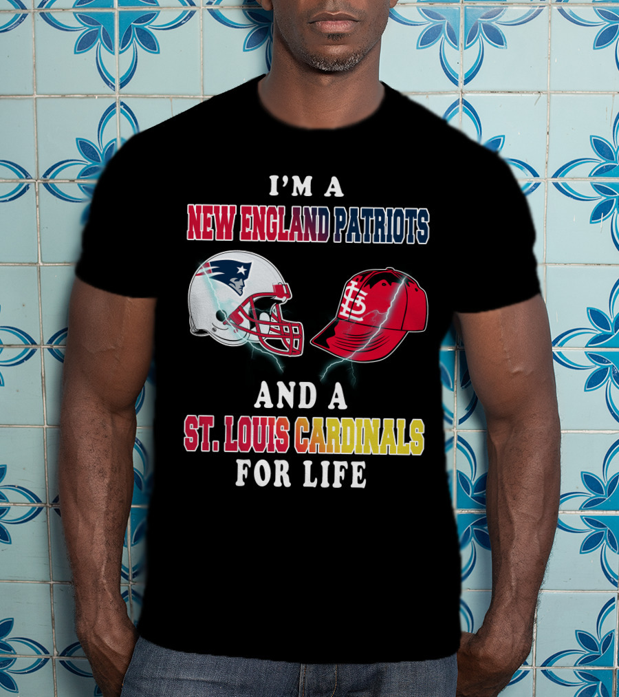I'm A New England Patriots And A St. Louis Cardinals For Life T-Shirt