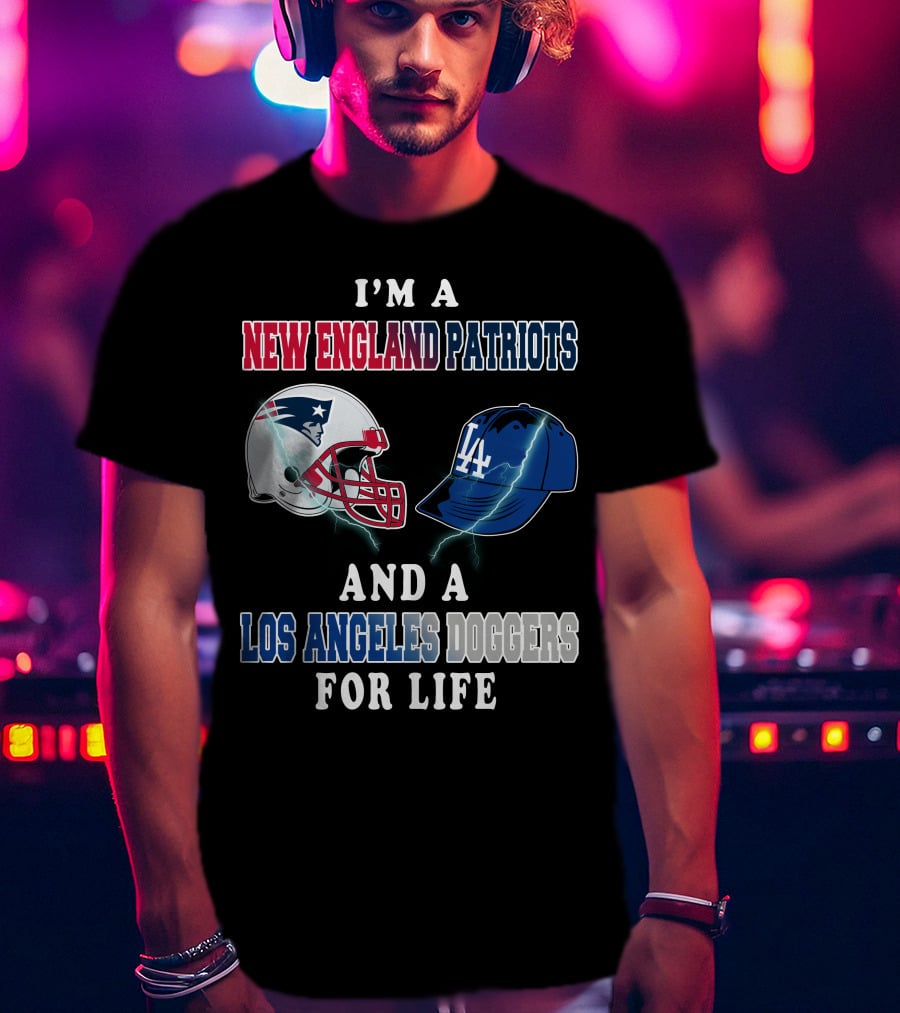 I'm A New England Patriots And Los Angeles Dodgers For Life T-Shirt
