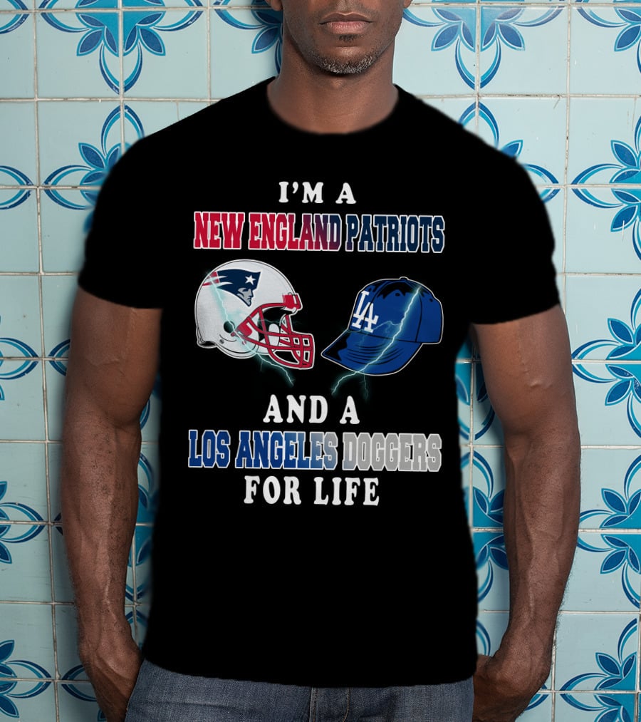 I'm A New England Patriots And Los Angeles Dodgers For Life T-Shirt