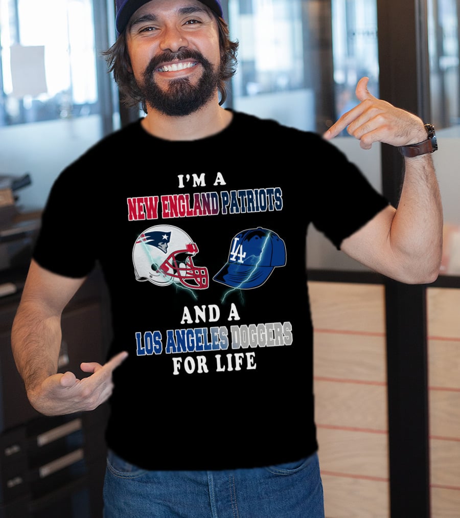 I'm A New England Patriots And Los Angeles Dodgers For Life T-Shirt
