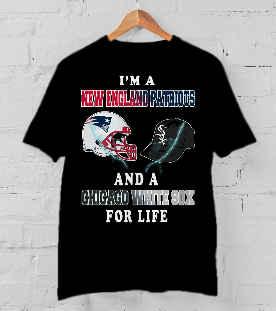 I'm A New England Patriots And Chicago White Sox For Life T-Shirt