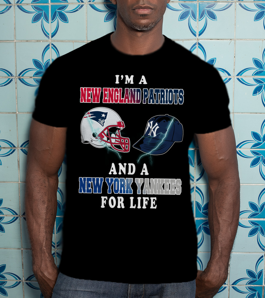 I'm A New England Patriots And A New York Yankees For Life T-Shirt