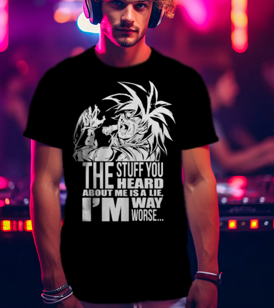 The Stuff You Heard About Me Is A Lie I'm Way Worse 04073819 T-Shirt