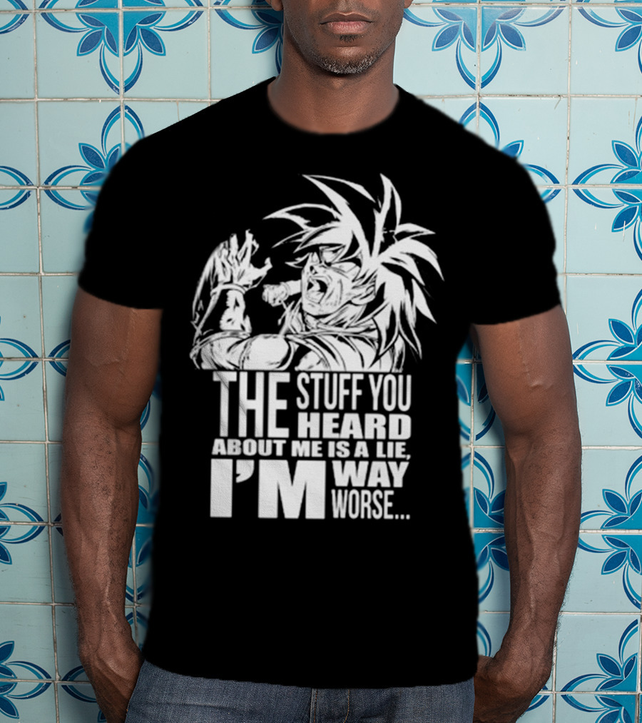 The Stuff You Heard About Me Is A Lie I'm Way Worse 04073819 T-Shirt