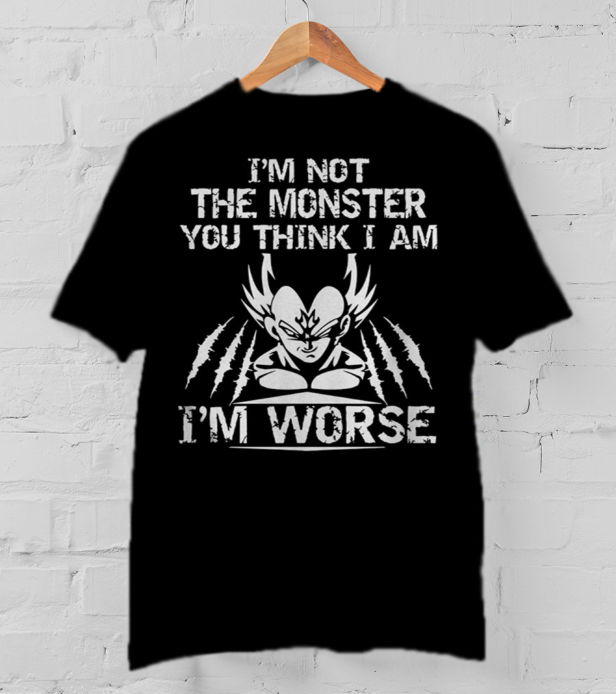 I'm Not The Monster You Think I Am I'm Worse Vegeta T-Shirt