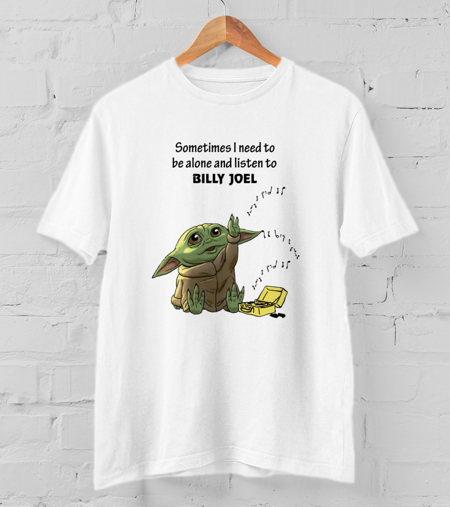 Sometimes I Need To Be Alone And Listen To Billy Joel Baby Yoda T-Shirt