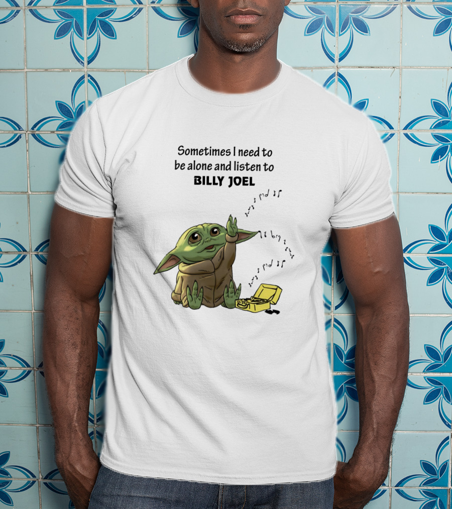 Sometimes I Need To Be Alone And Listen To Billy Joel Baby Yoda T-Shirt