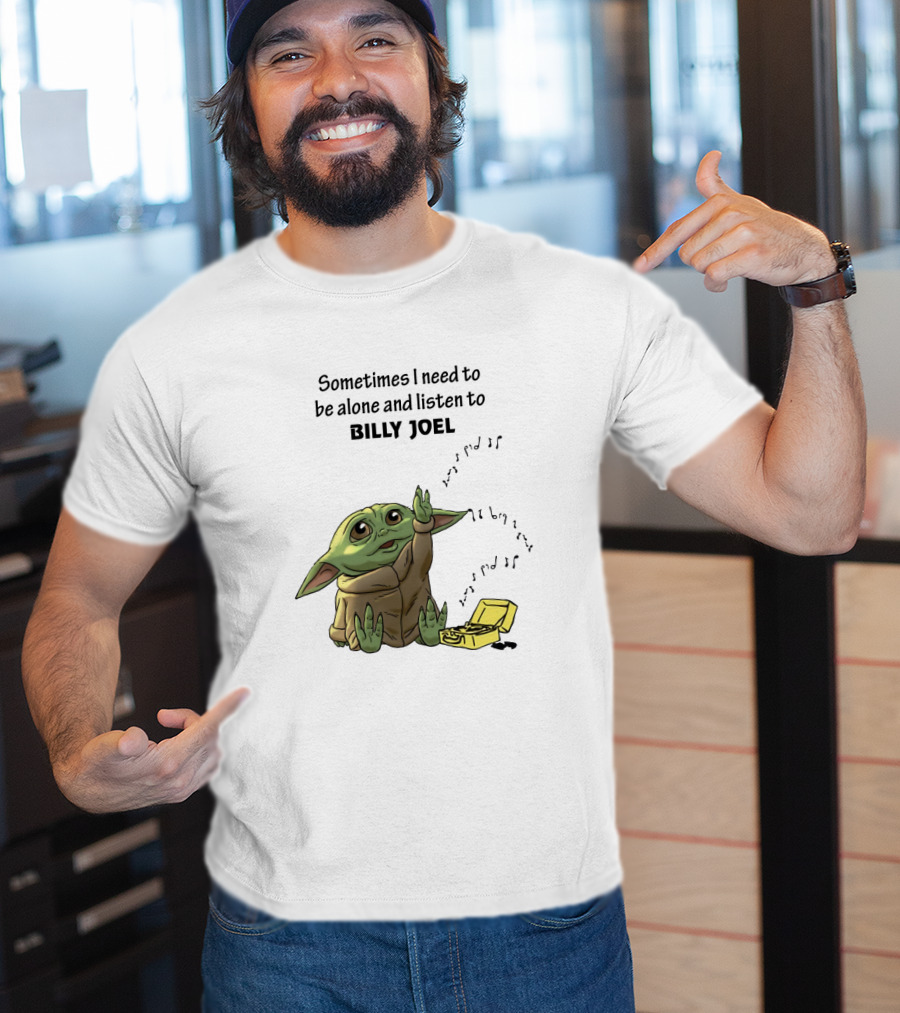 Sometimes I Need To Be Alone And Listen To Billy Joel Baby Yoda T-Shirt