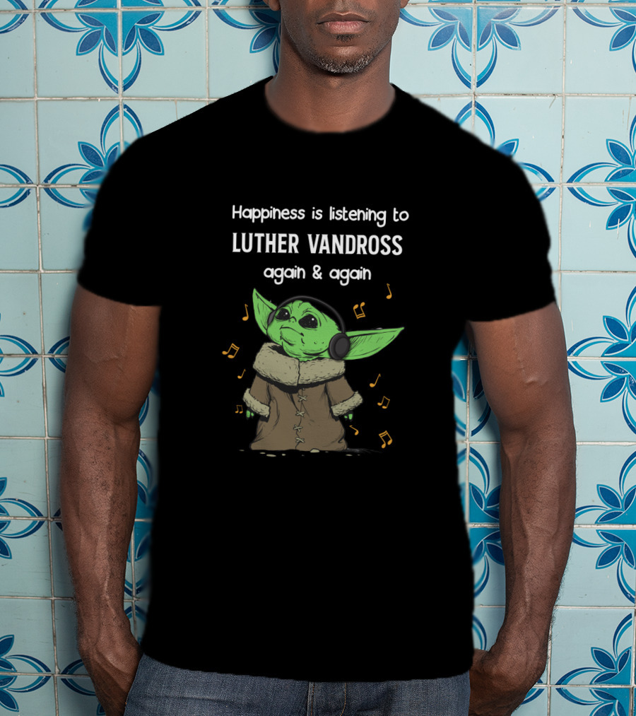 Happiness Is Listening To Luther Vandross Again And Again T-Shirt