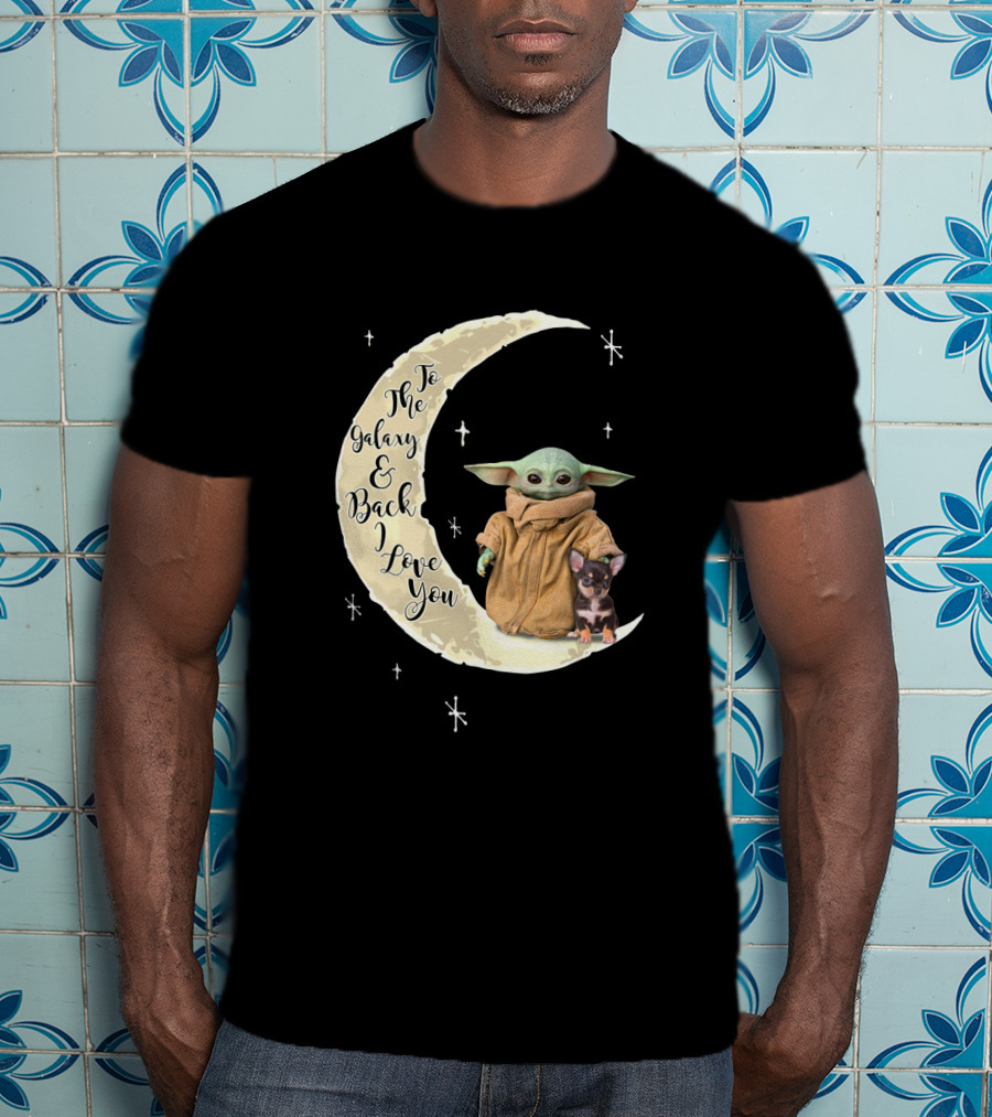To The Galaxy And Back I Love You Baby Yoda Chihuahua T-Shirt