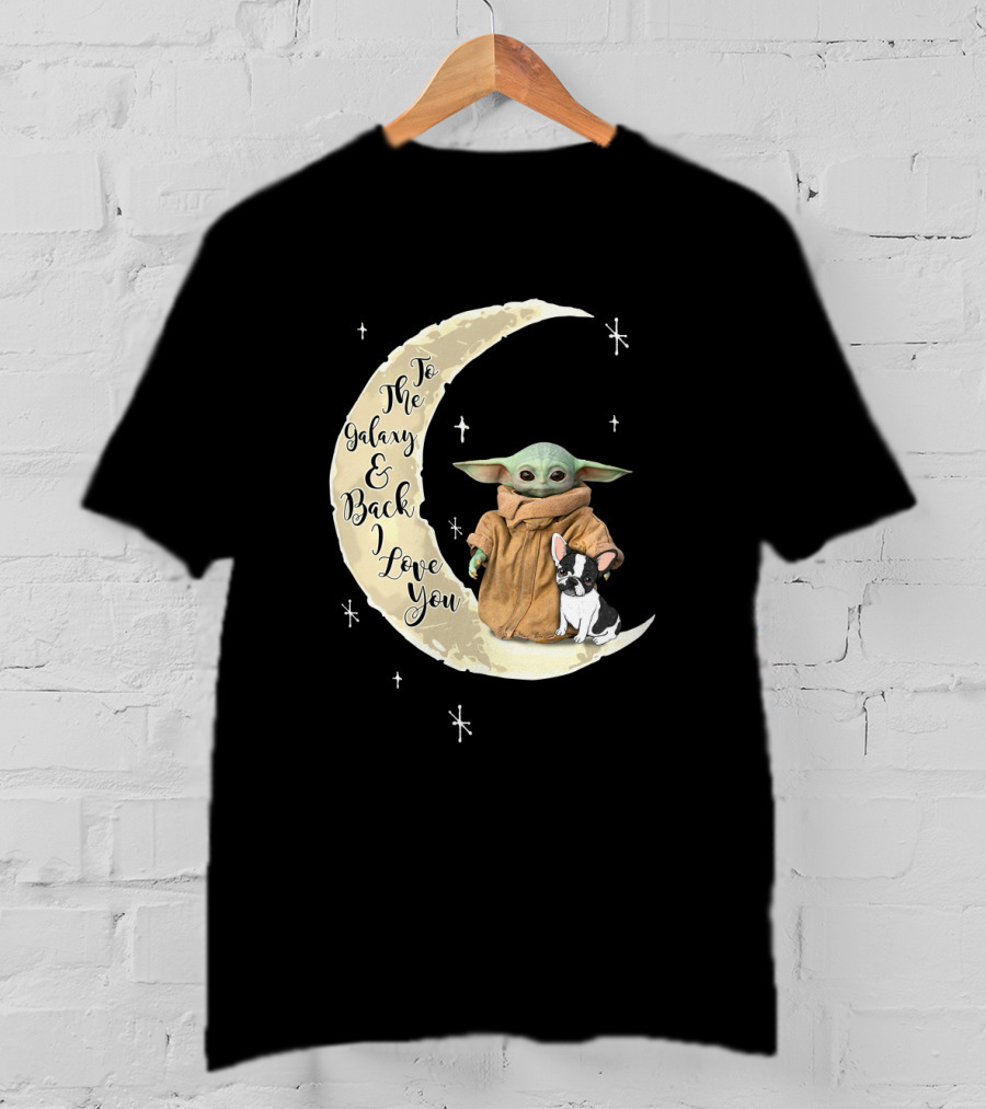 To The Galaxy And Back I Love You Baby Yoda French Bulldog Moon T-Shirt
