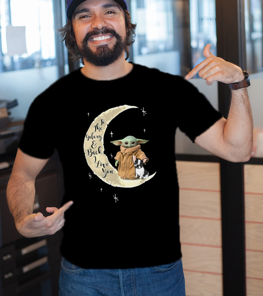 To The Galaxy And Back I Love You Baby Yoda French Bulldog Moon T-Shirt
