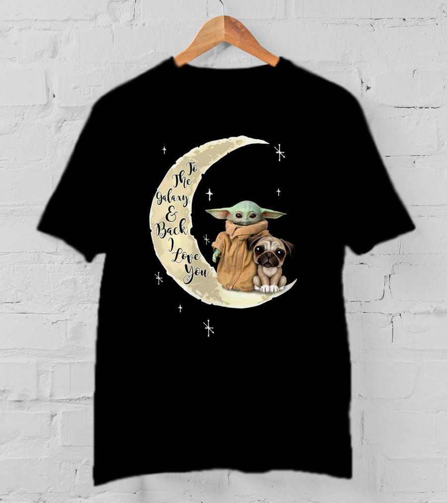 To The Galaxy And Back I Love You Baby Yoda Pug Moon Stars T-Shirt