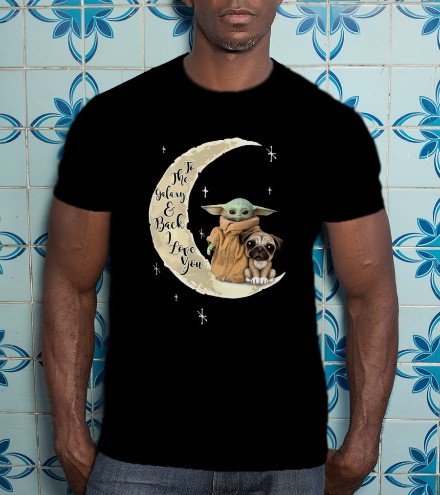 To The Galaxy And Back I Love You Baby Yoda Pug Moon Stars T-Shirt
