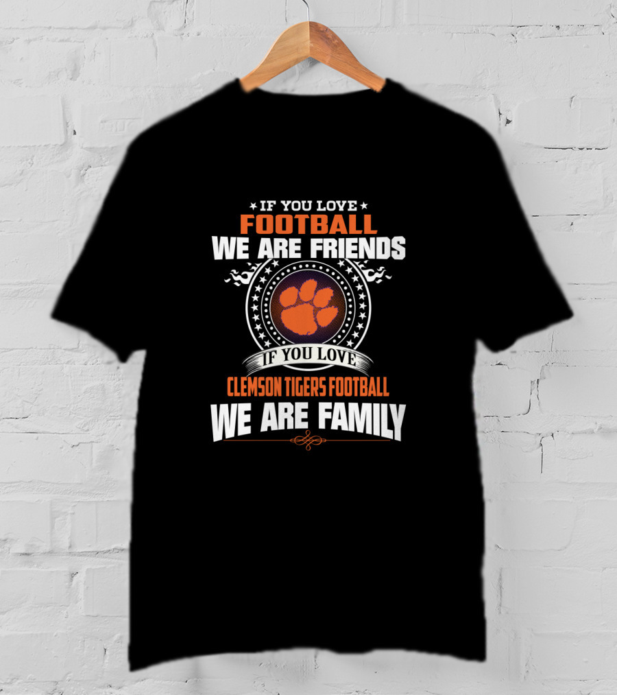 If You Love Clemson Tigers Football We Are Family T-Shirt