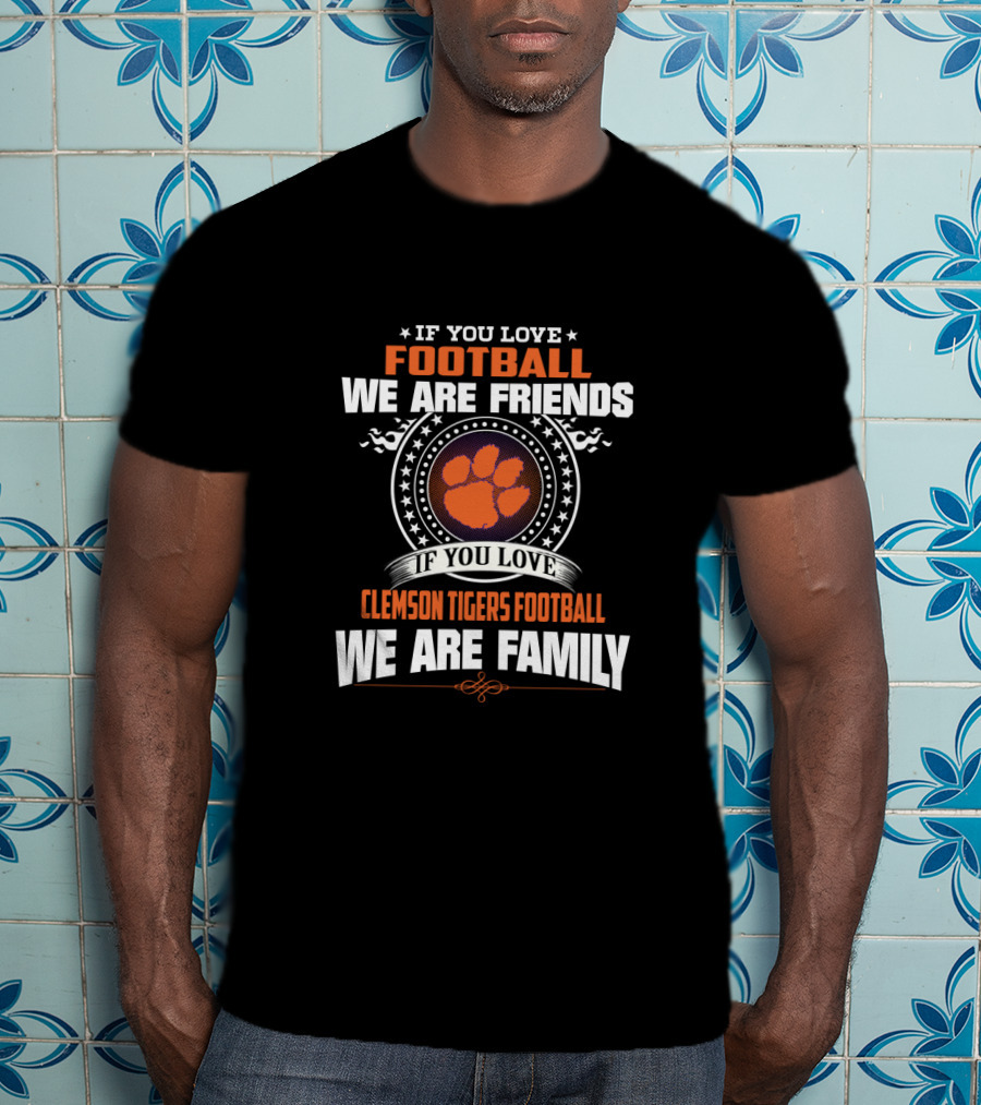 If You Love Clemson Tigers Football We Are Family T-Shirt