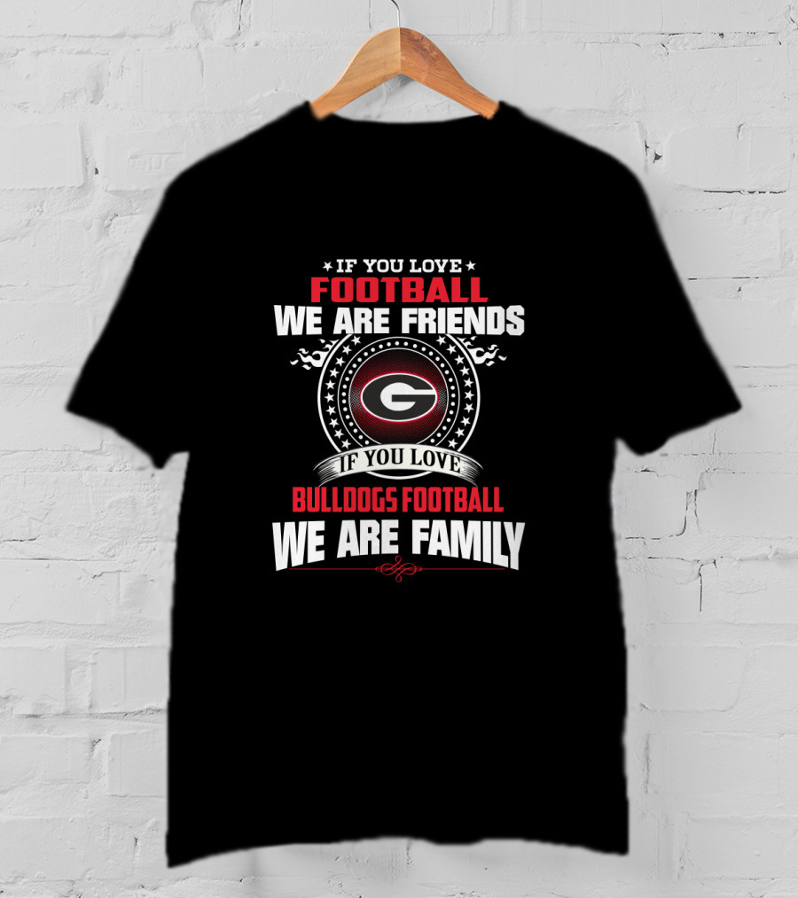 If You Love Football We Are Friends Bulldogs Football We Are Family T-Shirt