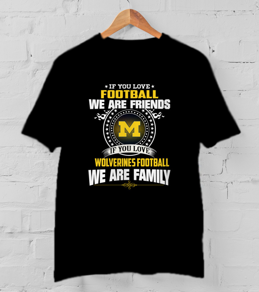 If You Love Football We Are Friends Wolverines Football We Are Family T-Shirt