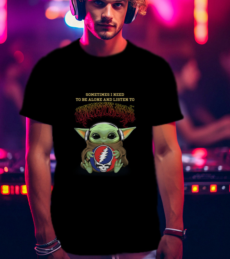 Sometimes I Need To Be Alone And Listen To Grateful Dead Yoda Holding Steal Your Face T-Shirt