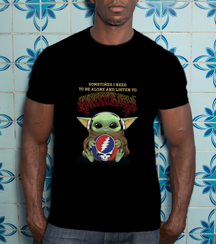 Sometimes I Need To Be Alone And Listen To Grateful Dead Yoda Holding Steal Your Face T-Shirt