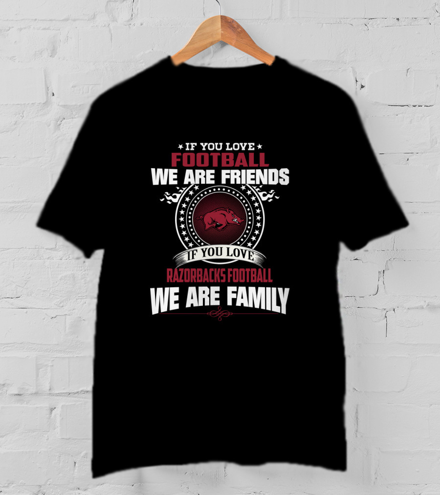 If You Love Football We Are Friends If You Love Razorbacks Football We Are Family T-Shirt