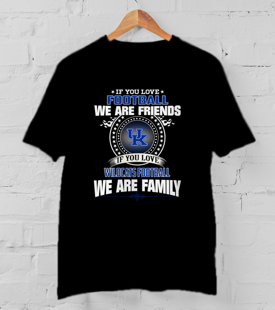 If You Love Football We Are Friends If You Love Wildcats Football We Are Family Uk T-Shirt