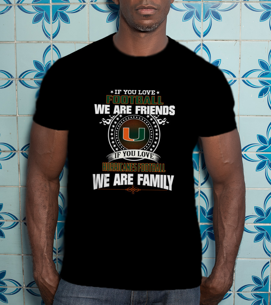 If You Love Miami Hurricanes Football We Are Family T-Shirt