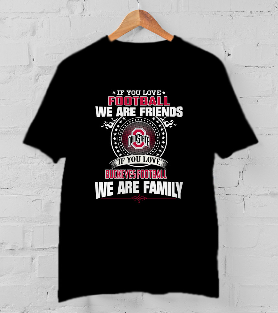 If You Love Ohio State Buckeyes Football We Are Family T-Shirt