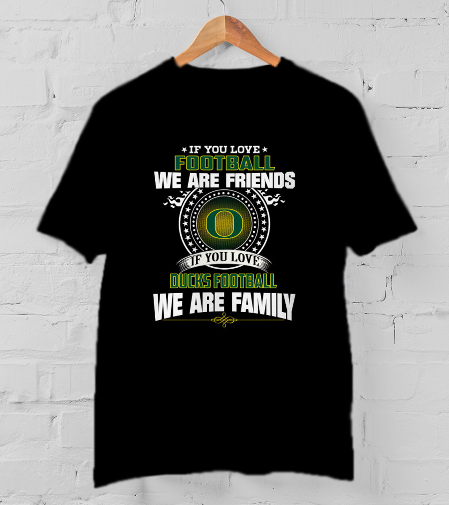 If You Love Football Ducks Football We Are Family Friends T-Shirt