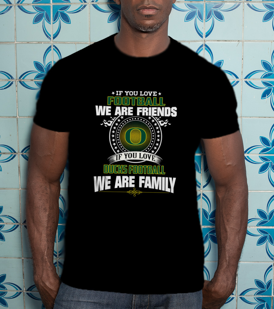 If You Love Football Ducks Football We Are Family Friends T-Shirt