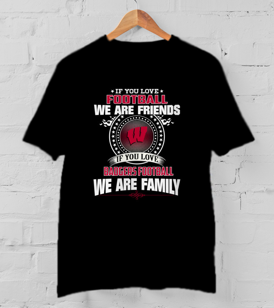 If You Love Badgers Football We Are Family T-Shirt