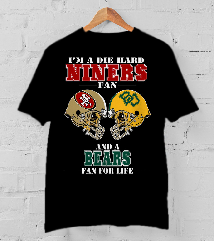 I'm A Die Hard Niners Fan And A Bears Fan For Life T-Shirt