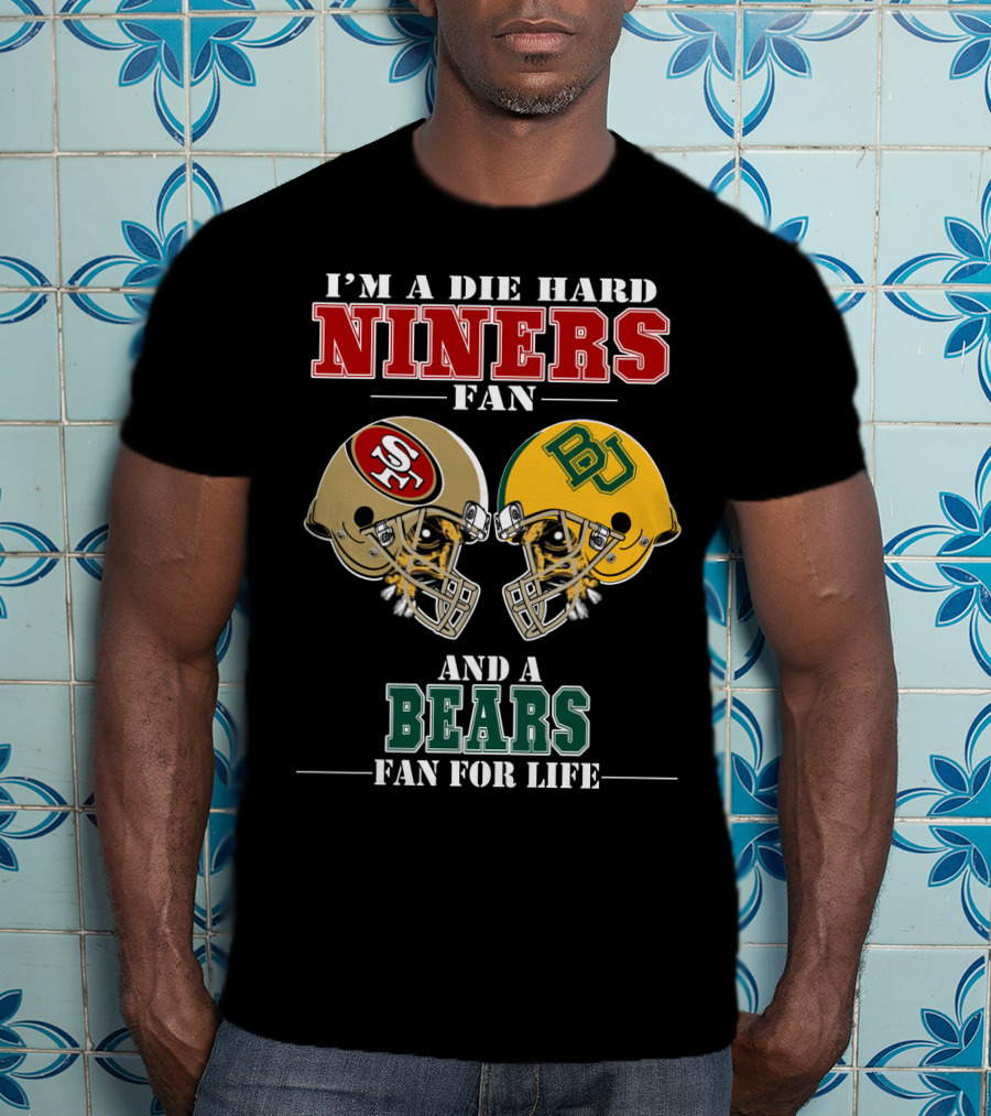 I'm A Die Hard Niners Fan And A Bears Fan For Life T-Shirt